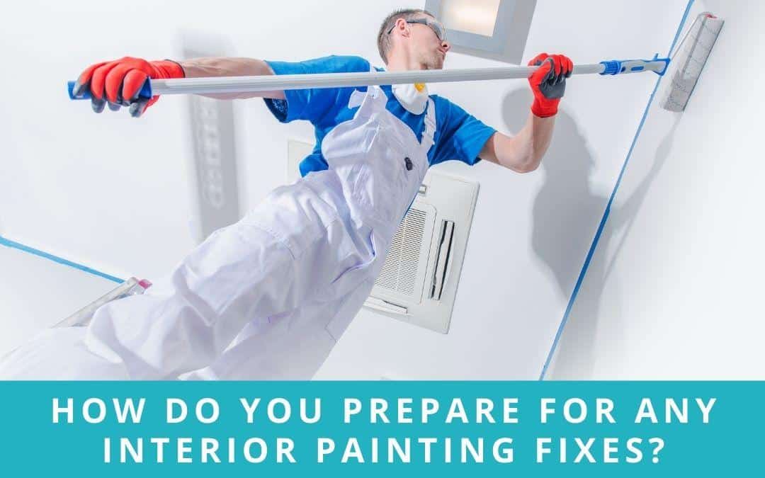 How Do You Prepare For Any Interior Painting Fixes